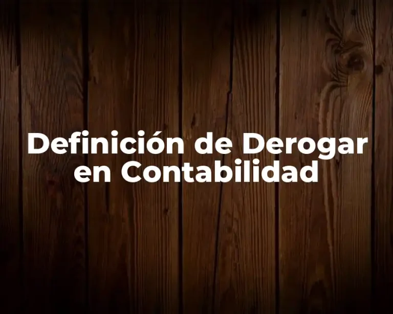 Definición de Derogar en Contabilidad