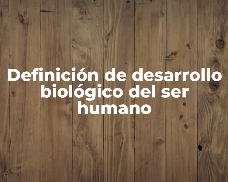 Definición de desarrollo biológico del ser humano