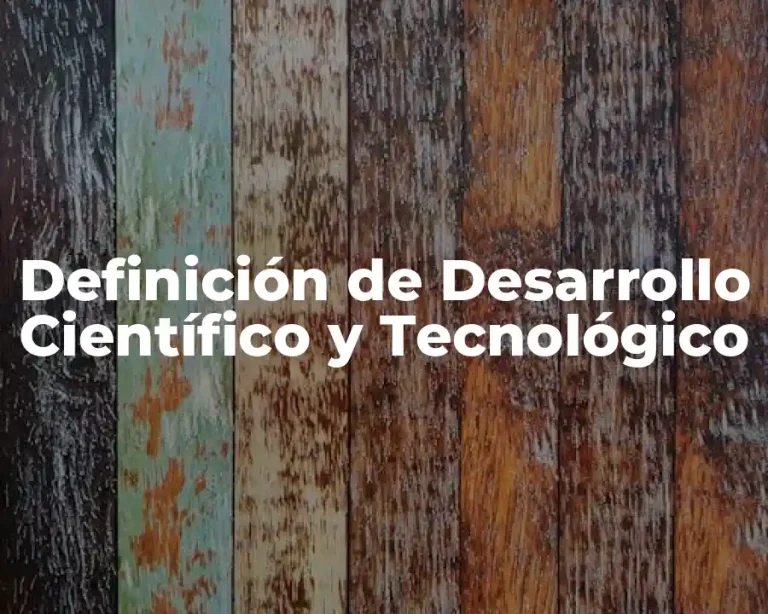 Definición de Desarrollo Científico y Tecnológico
