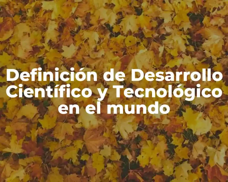 Definición de Desarrollo Científico y Tecnológico en el mundo