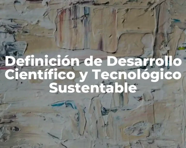 Definición de Desarrollo Científico y Tecnológico Sustentable