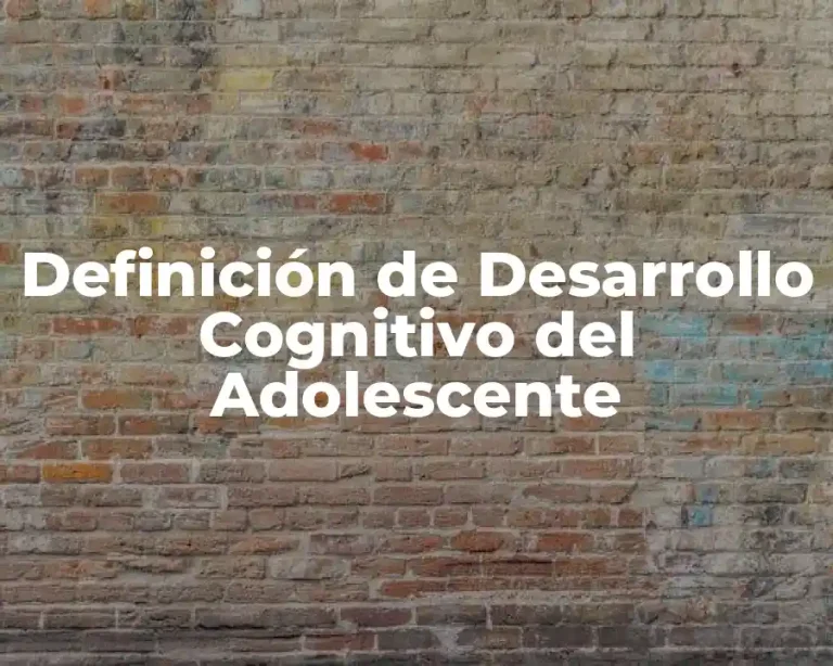Definición de Desarrollo Cognitivo del Adolescente