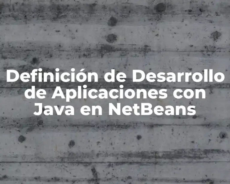 Definición de Desarrollo de Aplicaciones con Java en NetBeans