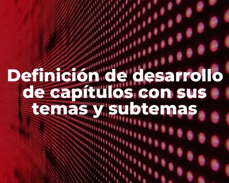 Definición de desarrollo de capítulos con sus temas y subtemas