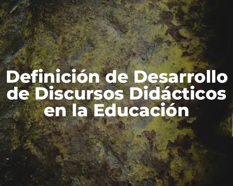 Definición de Desarrollo de Discursos Didácticos en la Educación