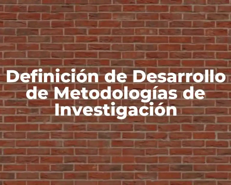 Definición de Desarrollo de Metodologías de Investigación