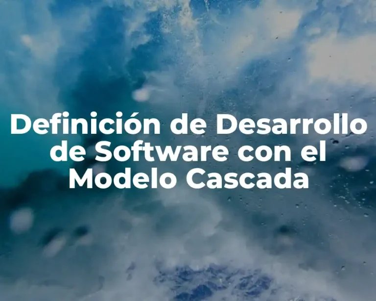 Definición de Desarrollo de Software con el Modelo Cascada