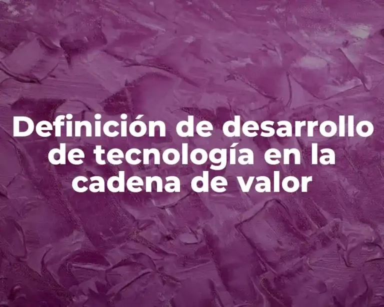 Definición de desarrollo de tecnología en la cadena de valor
