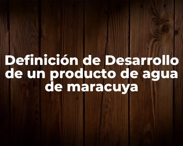 Definición de Desarrollo de un producto de agua de maracuya