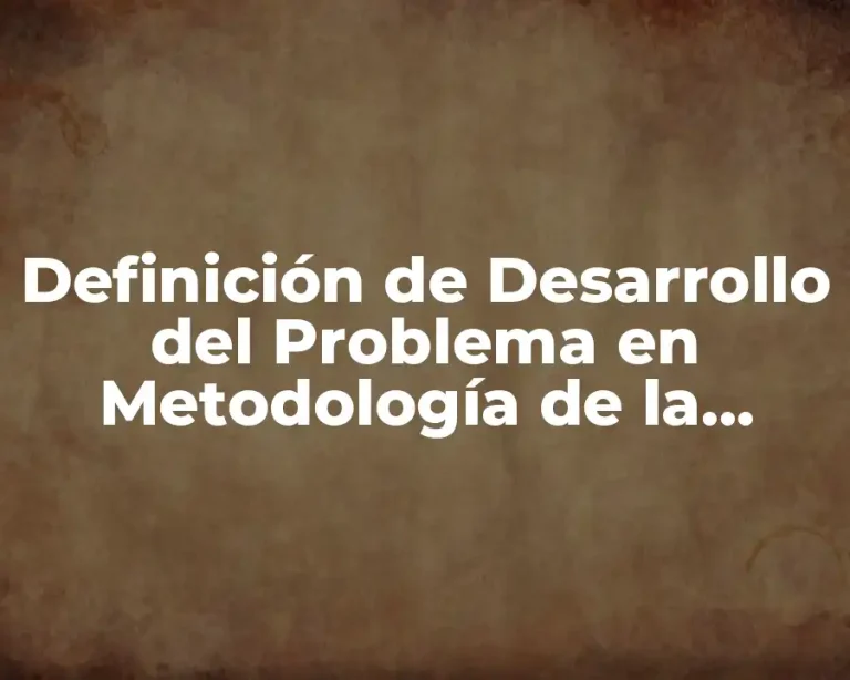 Definición de Desarrollo del Problema en Metodología de la Investigación