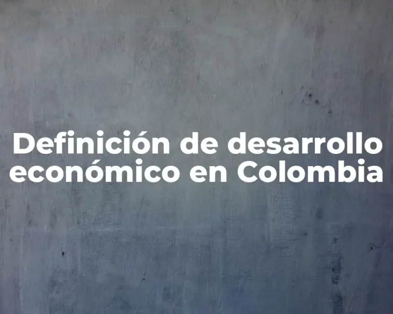 Definición de desarrollo económico en Colombia