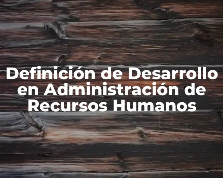 Definición de Desarrollo en Administración de Recursos Humanos