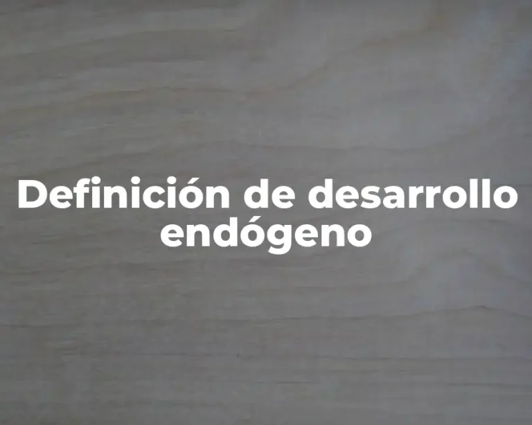 Definición de desarrollo endógeno