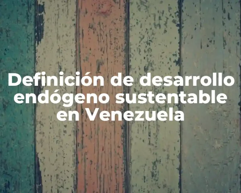 Definición de desarrollo endógeno sustentable en Venezuela