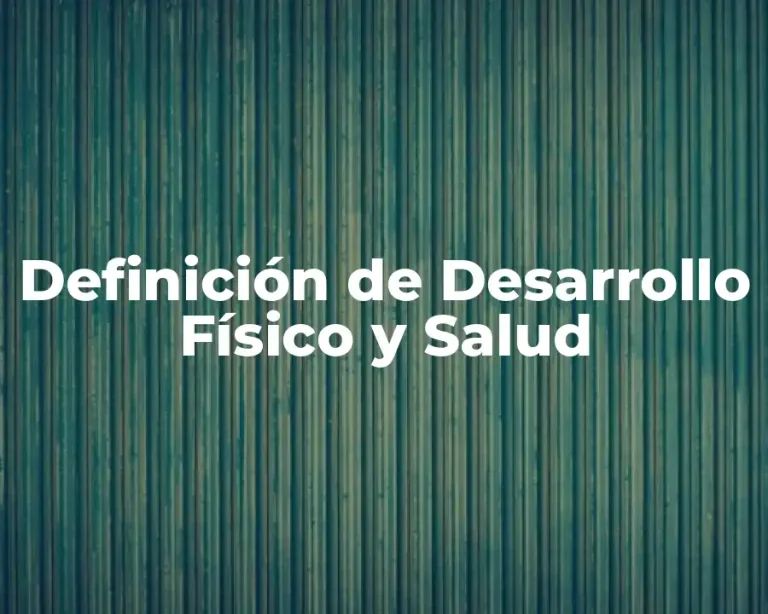 Definición de Desarrollo Físico y Salud