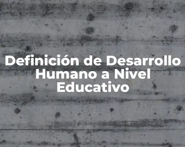 Definición de Desarrollo Humano a Nivel Educativo