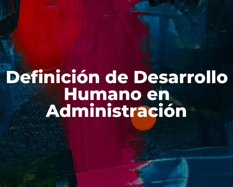 Definición de Desarrollo Humano en Administración
