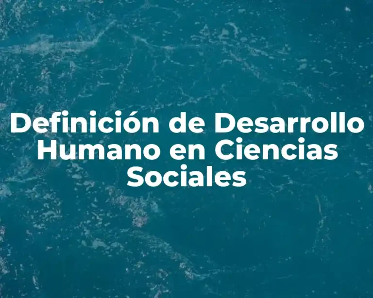 Definición de Desarrollo Humano en Ciencias Sociales