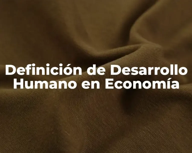 Definición de Desarrollo Humano en Economía