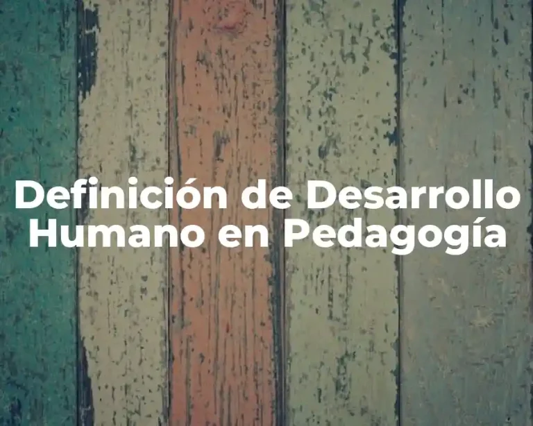 Definición de Desarrollo Humano en Pedagogía