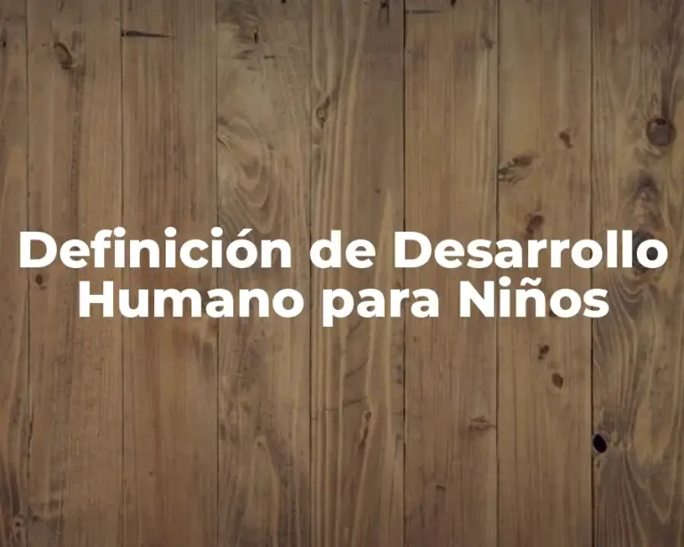 Definición de Desarrollo Humano para Niños