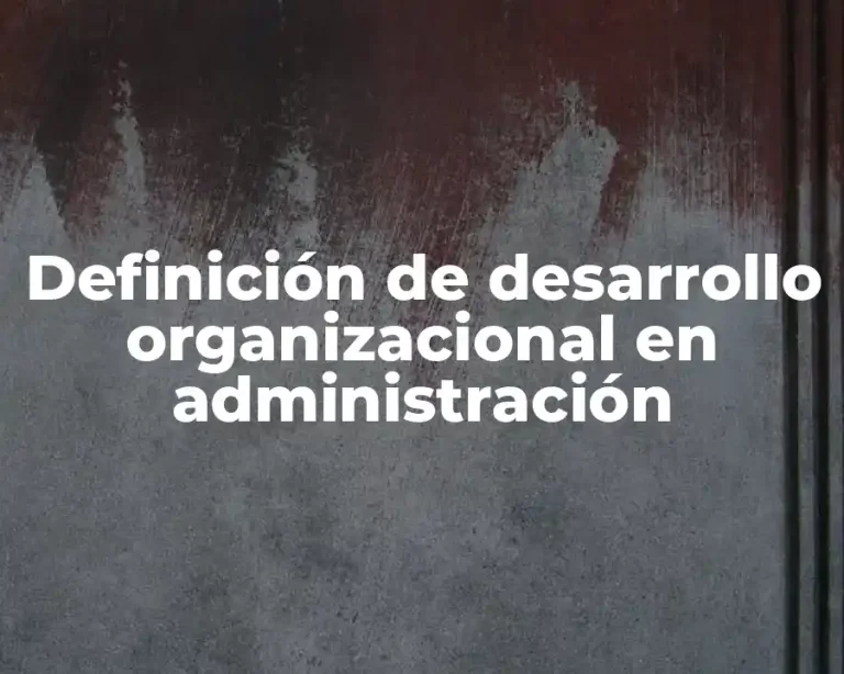 Definición de desarrollo organizacional en administración