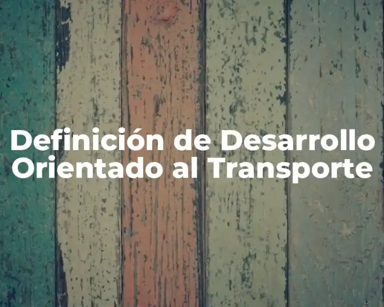 Definición de Desarrollo Orientado al Transporte