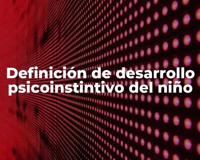 Definición de desarrollo psicoinstintivo del niño