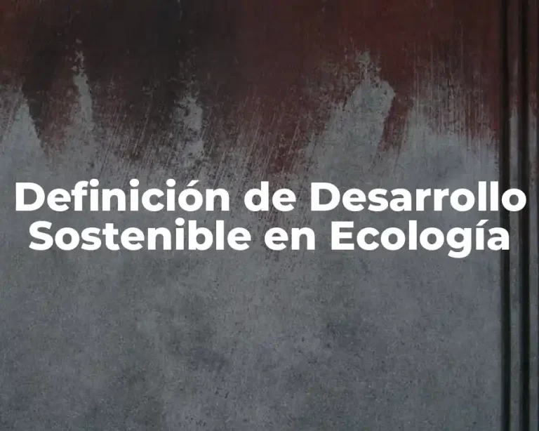Definición de Desarrollo Sostenible en Ecología