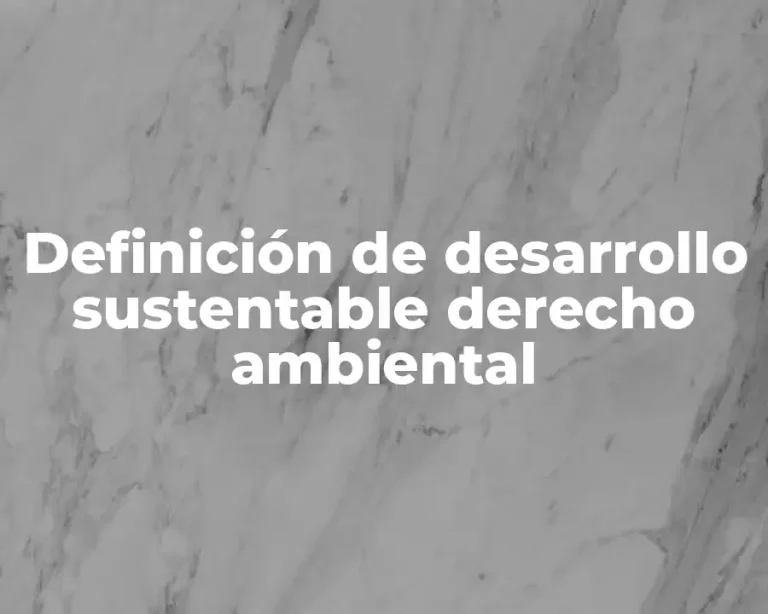 Definición de desarrollo sustentable derecho ambiental