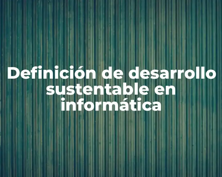 Definición de desarrollo sustentable en informática