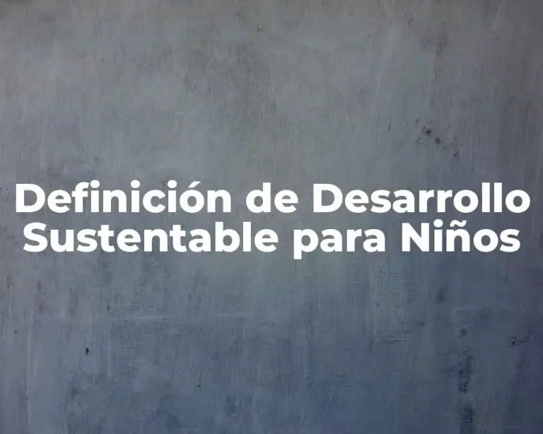Definición de Desarrollo Sustentable para Niños