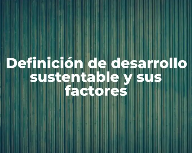 Definición de desarrollo sustentable y sus factores