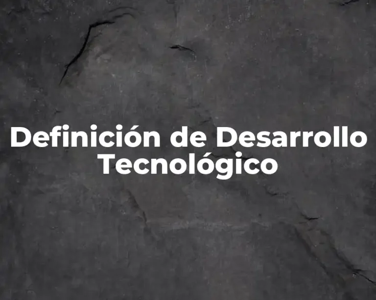 Definición de Desarrollo Tecnológico