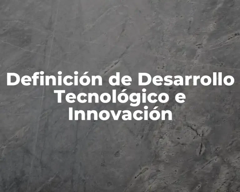 Definición de Desarrollo Tecnológico e Innovación