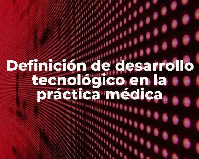 Definición de desarrollo tecnológico en la práctica médica