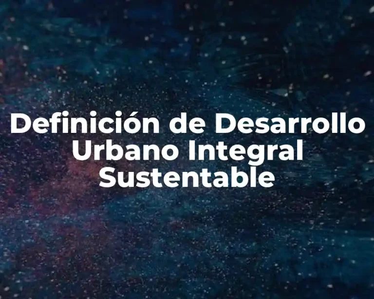 Definición de Desarrollo Urbano Integral Sustentable