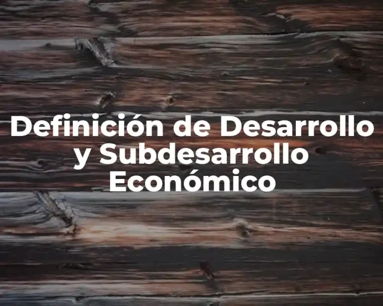 Definición de Desarrollo y Subdesarrollo Económico