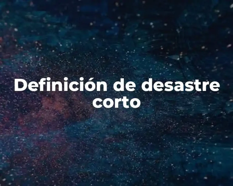 Definición de desastre corto