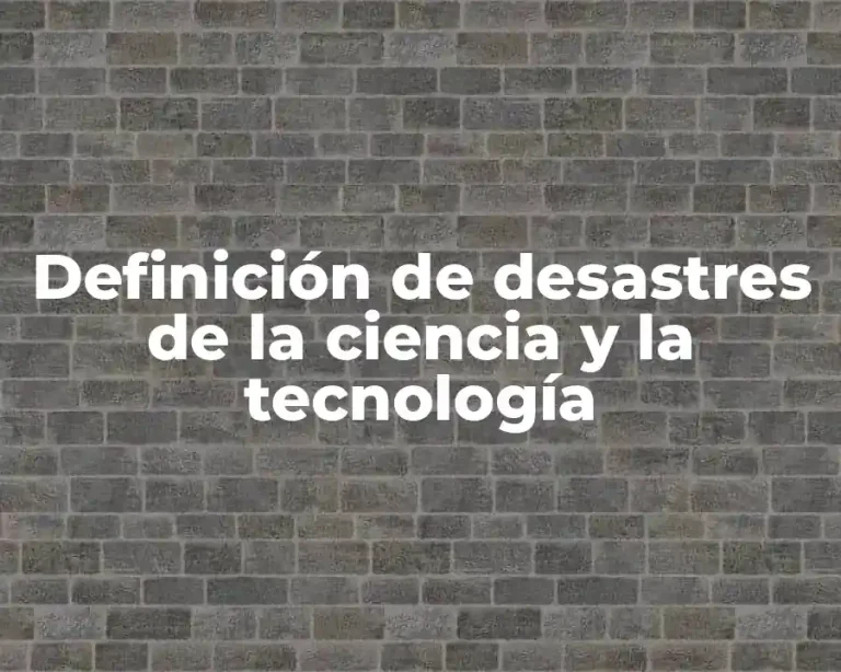 Definición de desastres de la ciencia y la tecnología