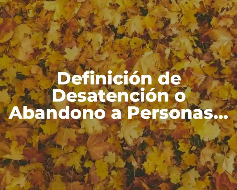 Definición de Desatención o Abandono a Personas Mayores