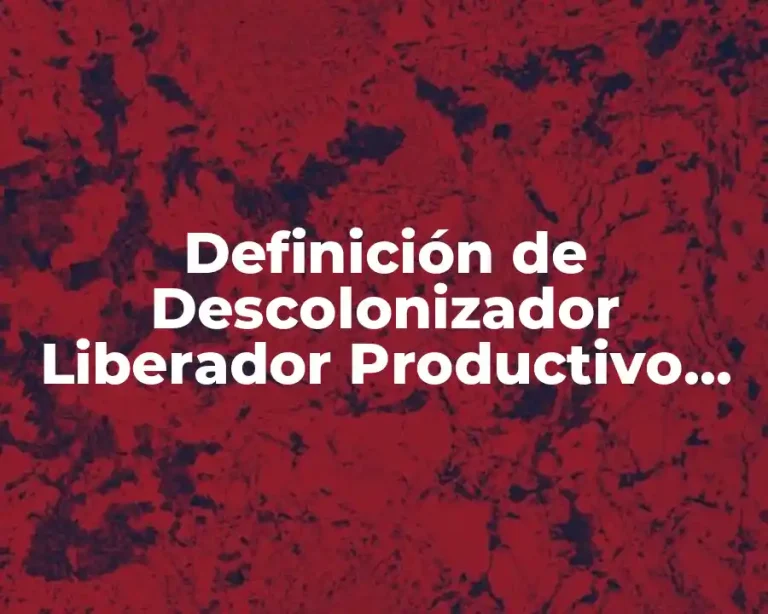 Definición de Descolonizador Liberador Productivo Comunitario