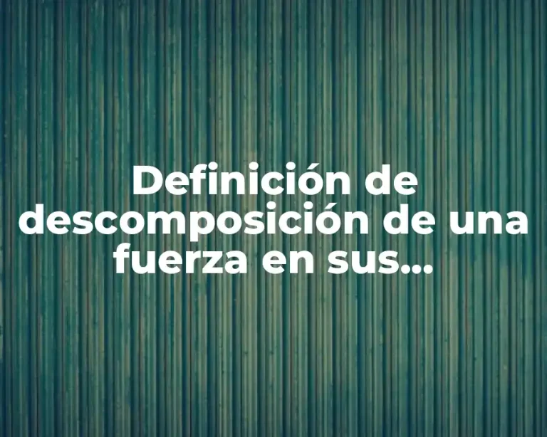 Definición de descomposición de una fuerza en sus componentes rectangulares
