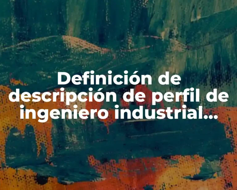 Definición de descripción de perfil de ingeniero industrial recién egresado