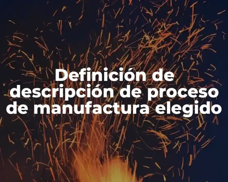 Definición de descripción de proceso de manufactura elegido