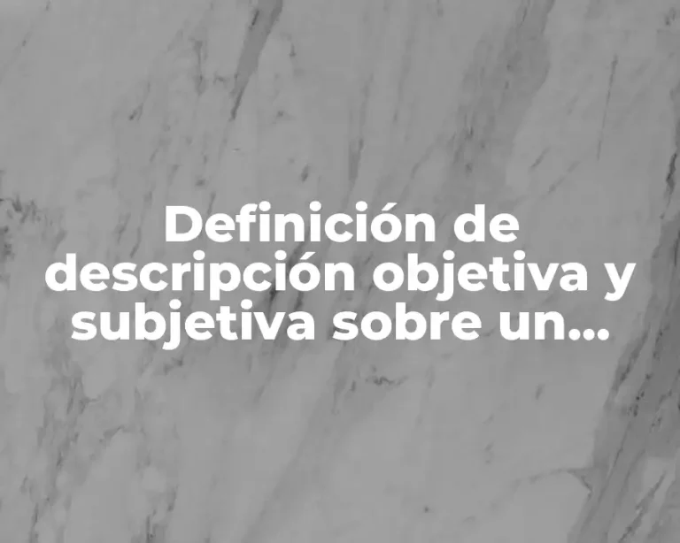 Definición de descripción objetiva y subjetiva sobre un tema