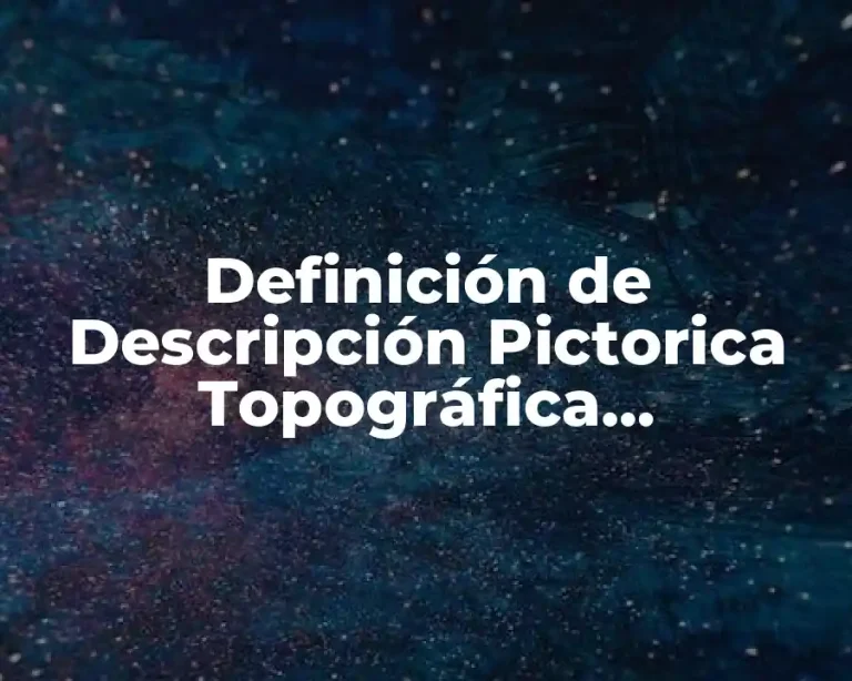 Definición de Descripción Pictorica Topográfica Cinematográfica y Cronográfica
