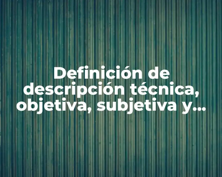 Definición de descripción técnica, objetiva, subjetiva y literaria