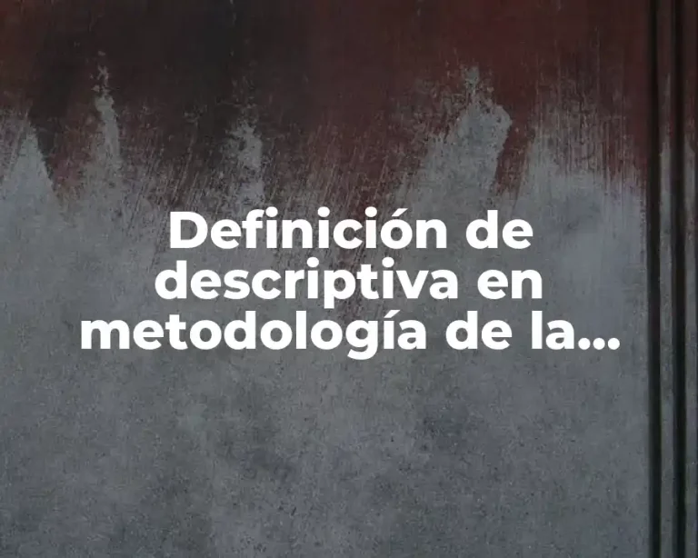 Definición de descriptiva en metodología de la investigación