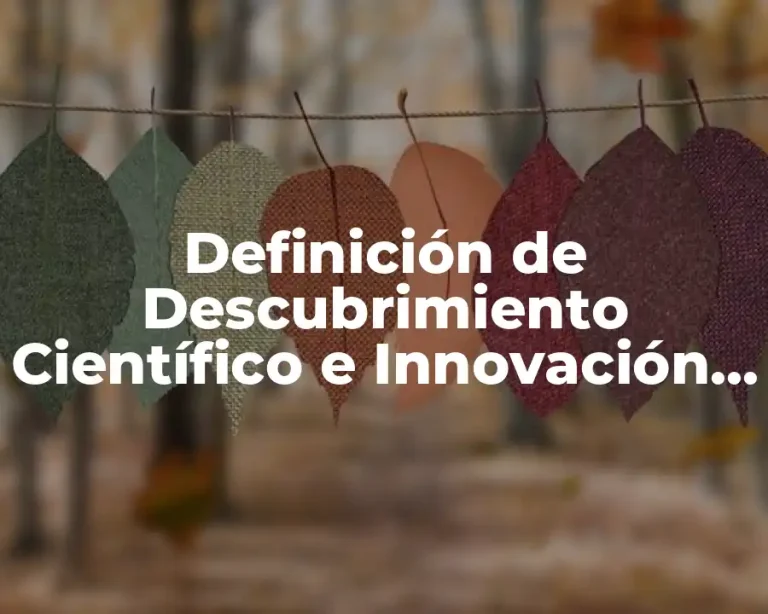 Definición de Descubrimiento Científico e Innovación Tecnológica